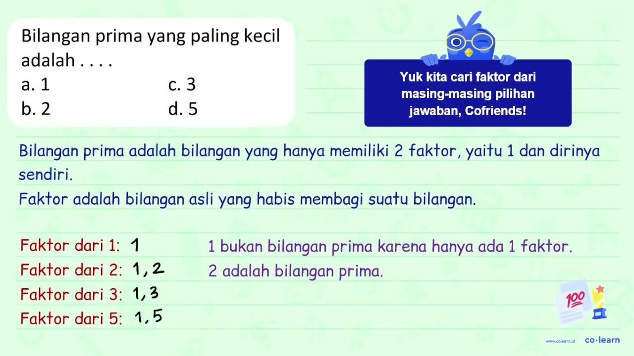 Bilangan prima yang paling kecil adalah .... a. 1 c. 3 b. 2