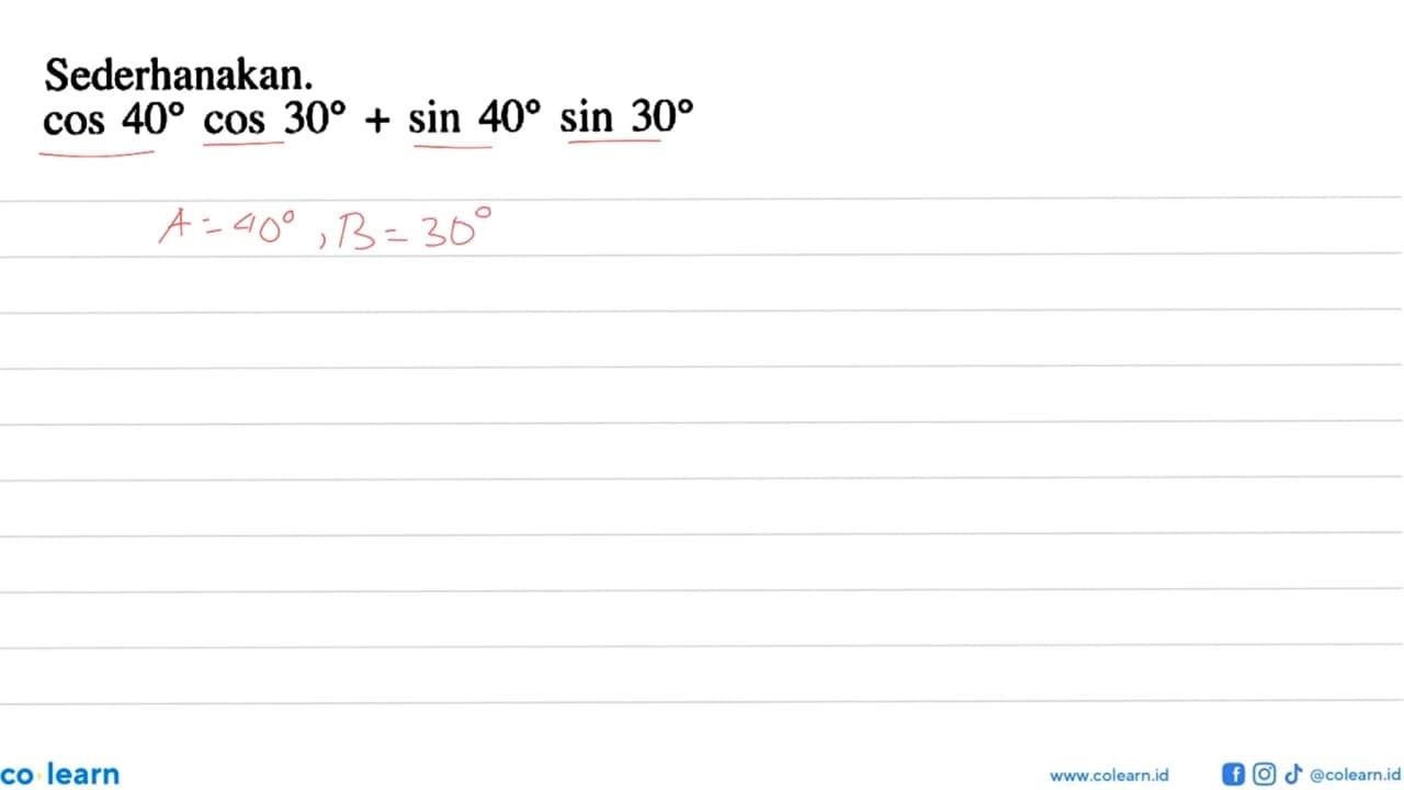 Sederhanakan. cos 40 cos 30+sin 40 sin 30