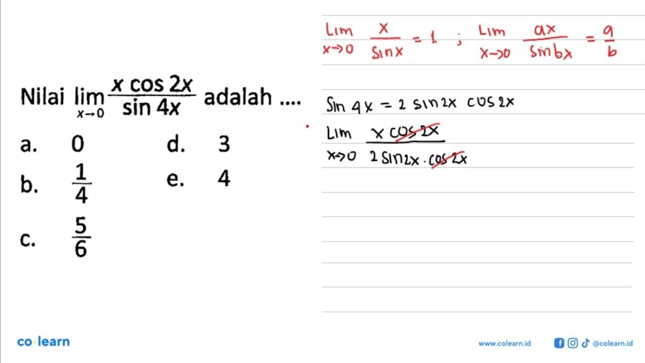 Nilai limit x->0 (x cos(2x))/(sin(4x)) adalah ....