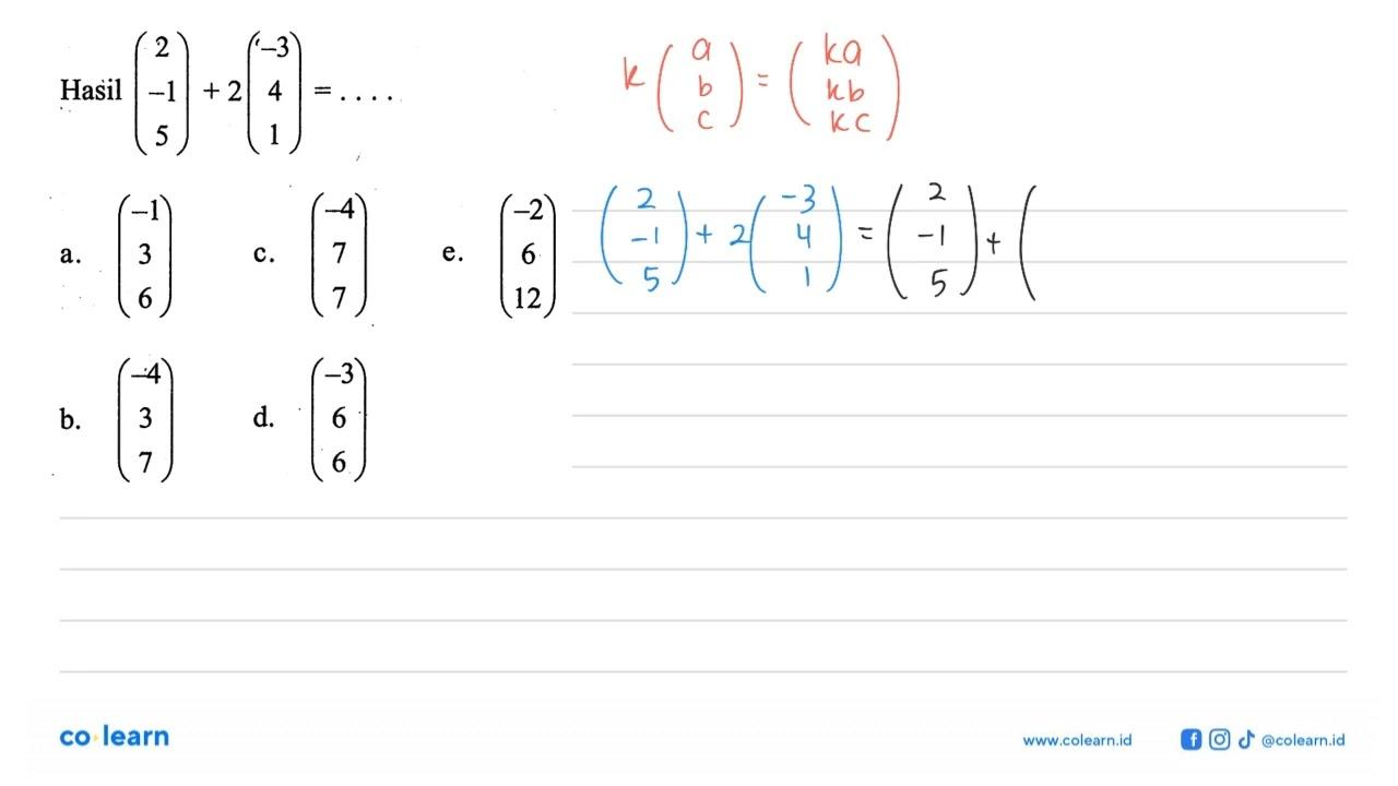 Hasil (2 -1 5)+2(-3 4 1)= ...