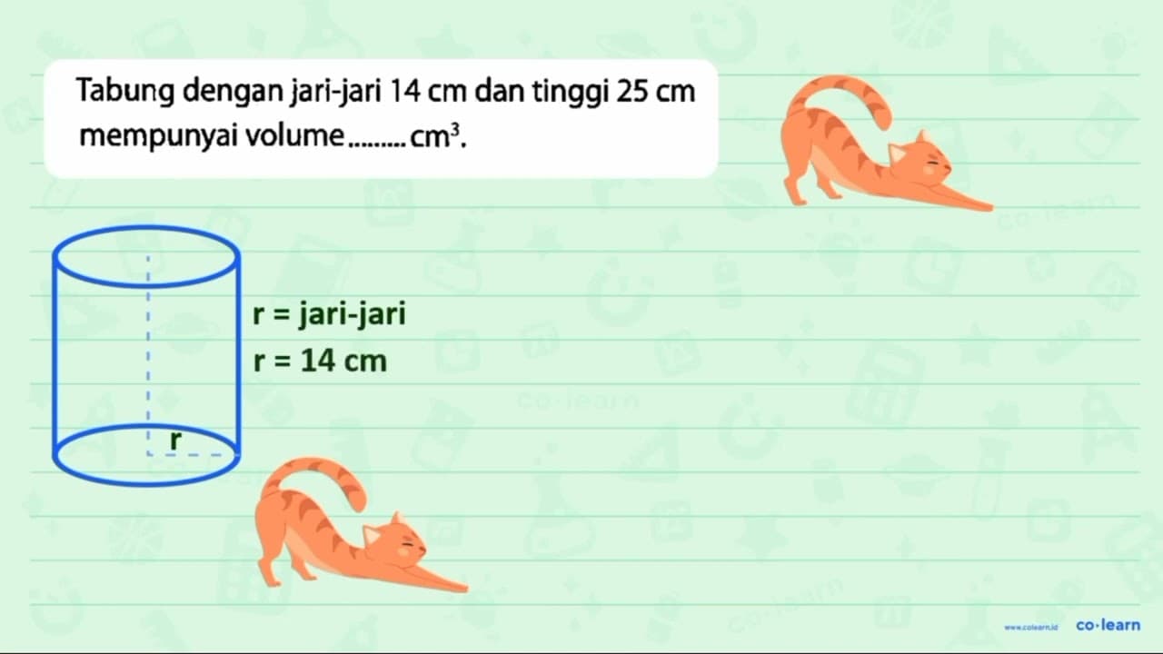 Tabung dengan jari-jari 14 cm dan tinggi 25 cm mempunyai