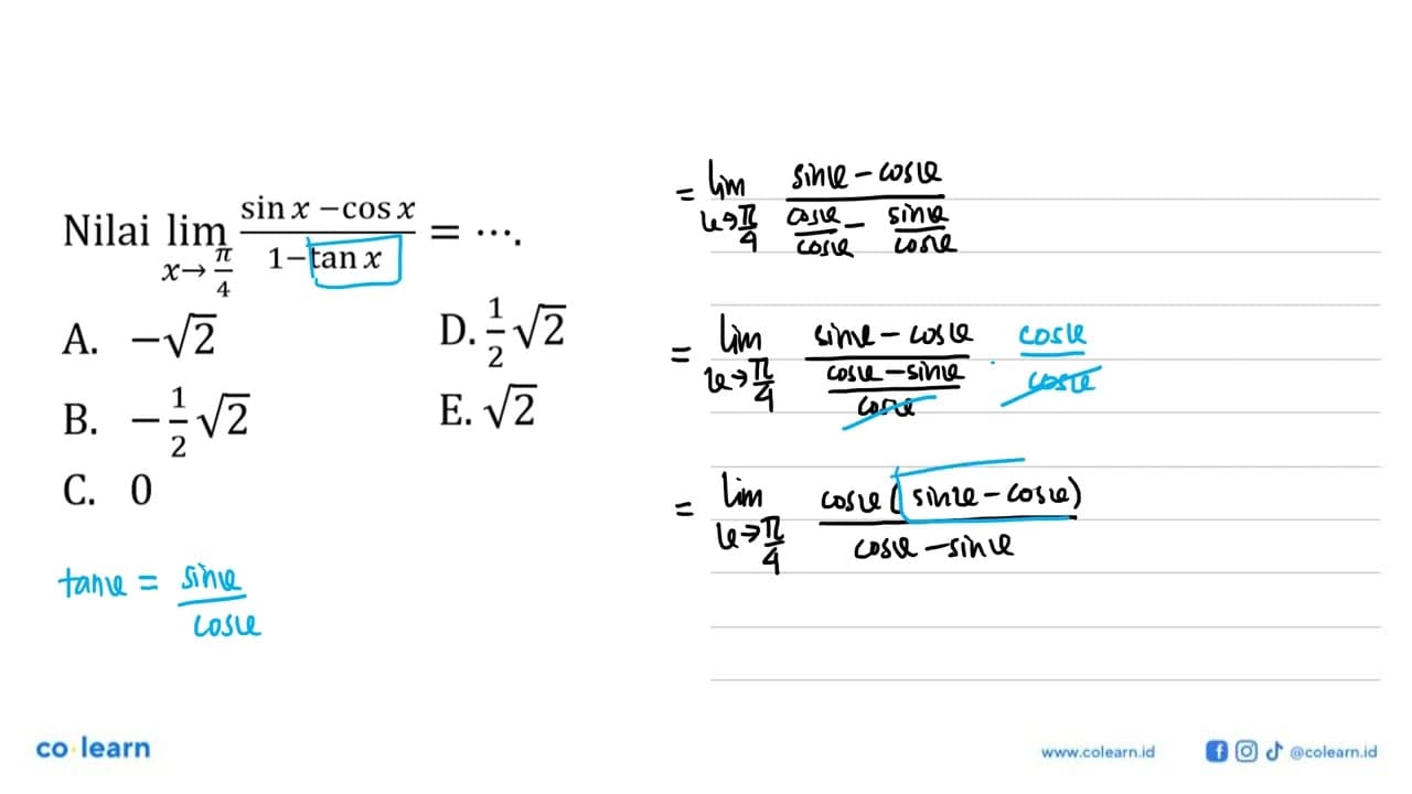 Nilai limit x -> pi/4 (sin x - cos x)/(1 - tan x) = ....