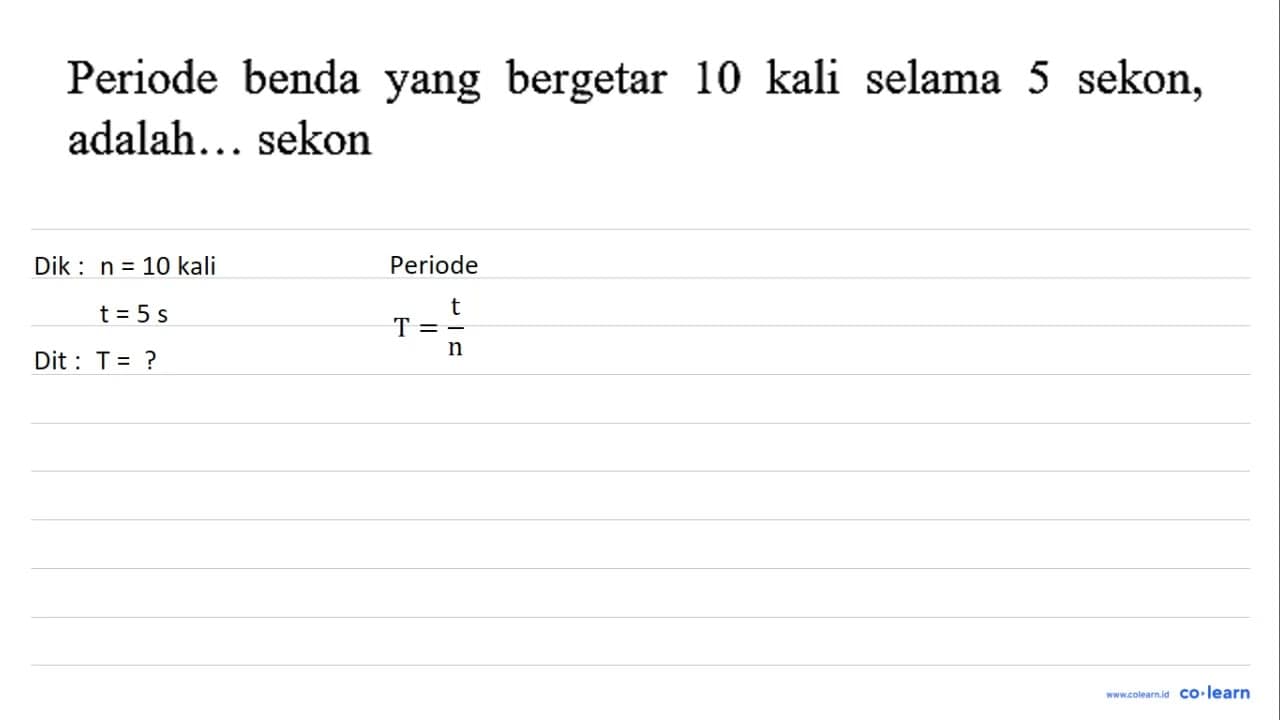 Periode benda yang bergetar 10 kali selama 5 sekon,