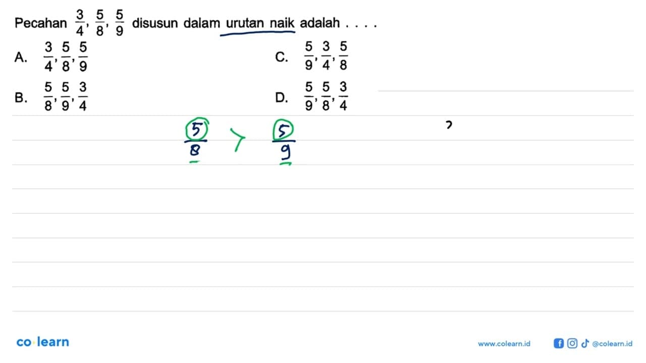 Pecahan 3/4, 5/8, 5/9 disusun dalam urutan naik adalah ...