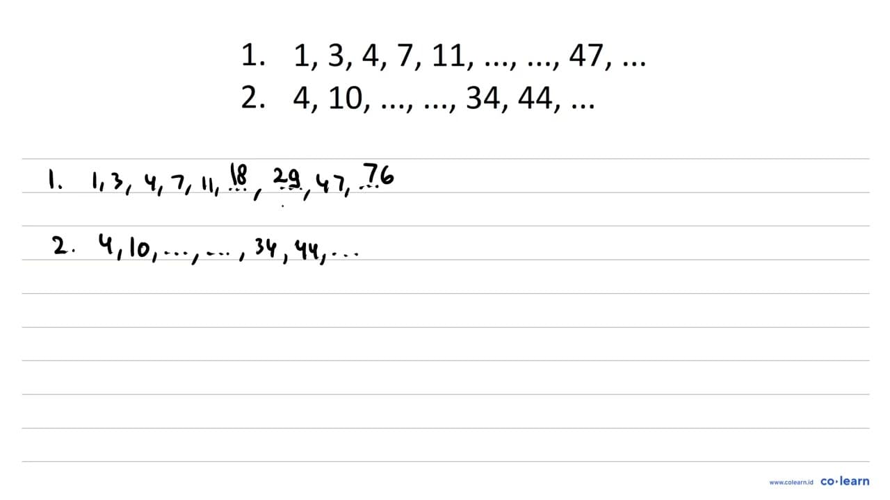 1. 1,3,4,7,11, ..., ..., 47, ... 2. 4,10, ..., ..., 34,44,