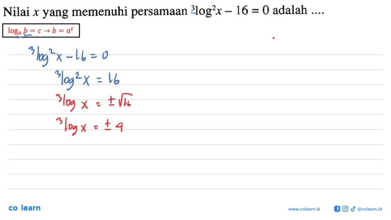 Nilai x yang memenuhi persamaan 3log^2 x-16=0 adalah...