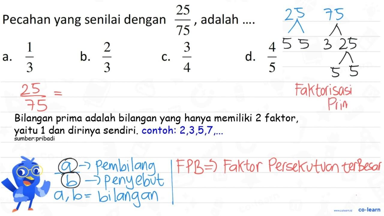 Pecahan yang senilai dengan (25)/(75) , adalah .... a.