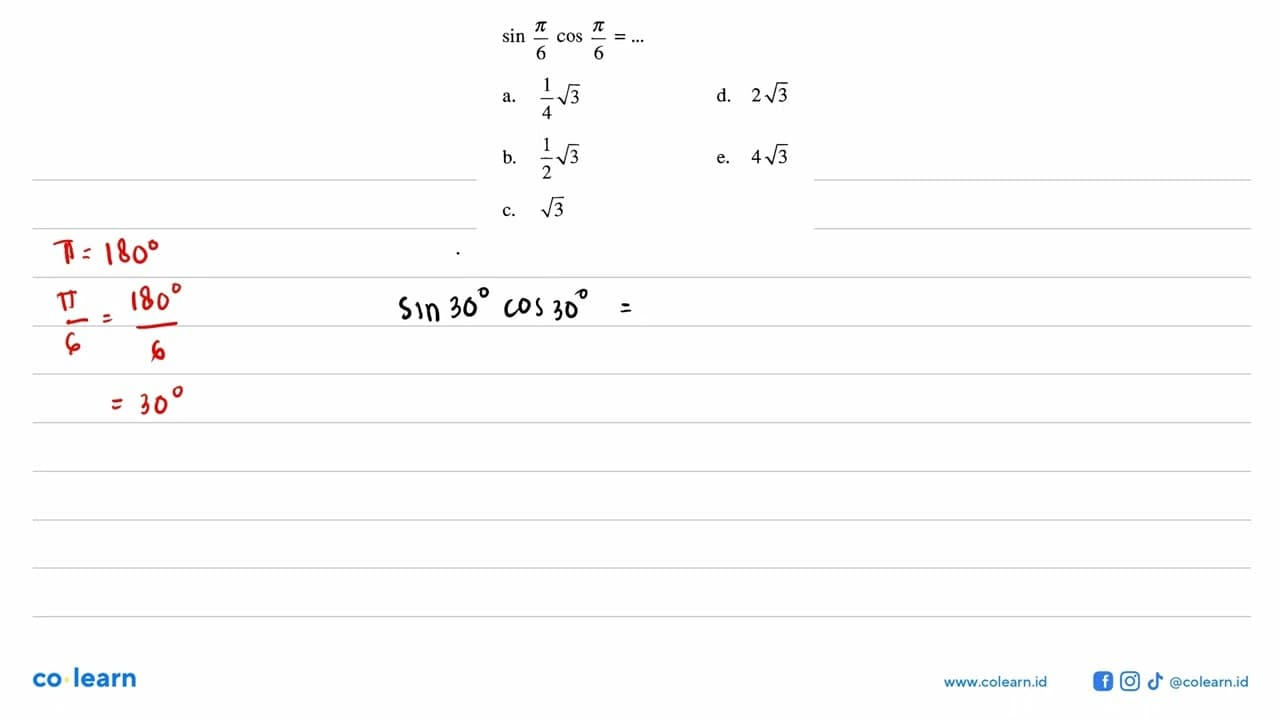 sin pi/6 cos pi/6 = a. 1/4 akar(3) d. 2 akar(3) b. 1/2