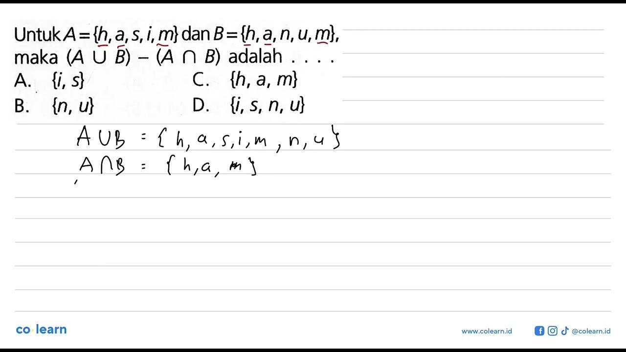 UntukA={h, a,s,i,m}danB={h,a,n,u,m}; maka (A U B) - (A n B)