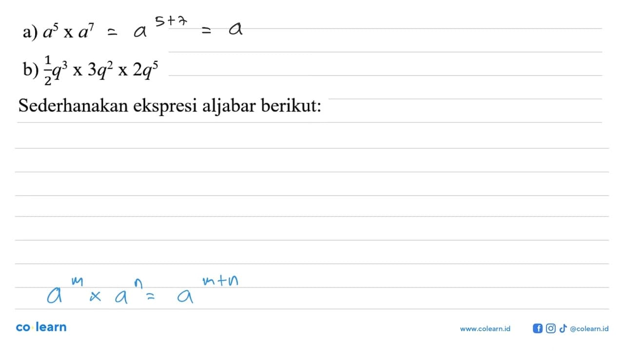 a) a^5 x a^7 b) 1/2 q^3 x 3q^2 x 2q^5