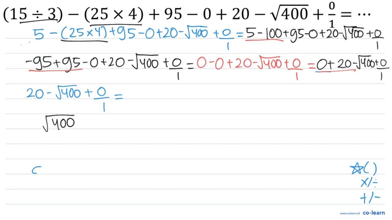 (15 / 3)-(25 x 4)+95-0+20-akar(400)+(0)/(1)=..