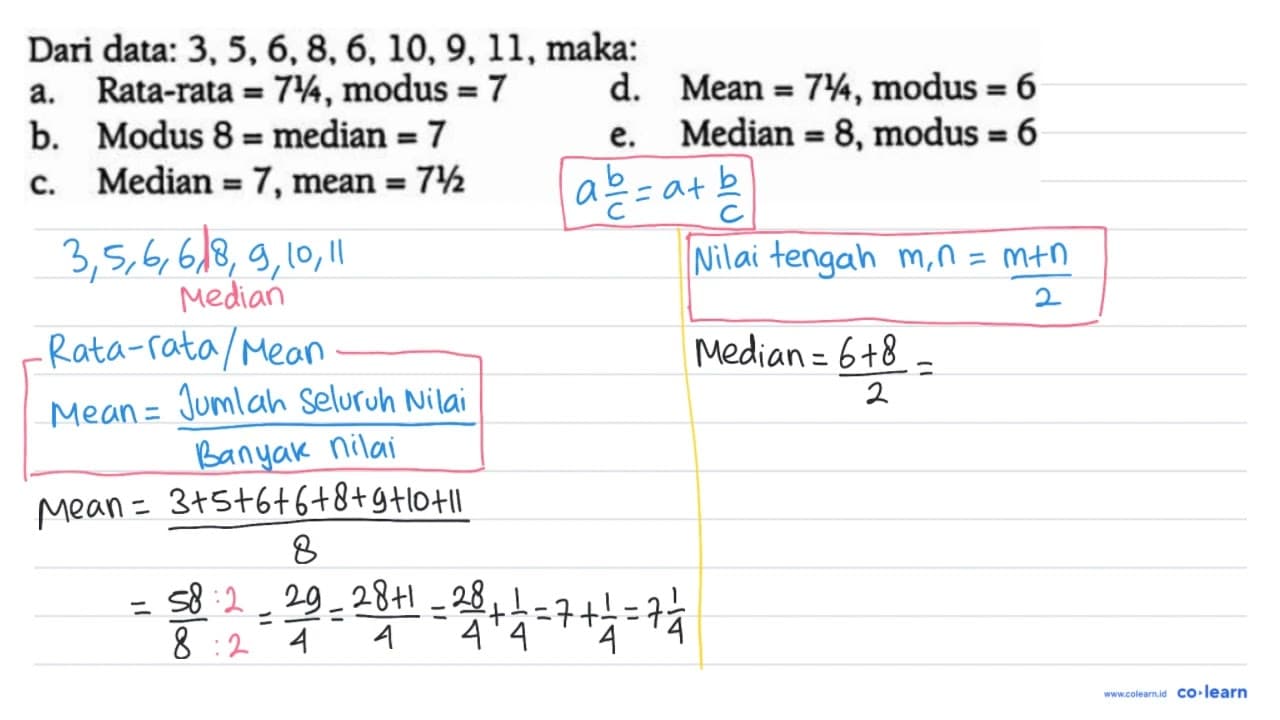 Dari data: 3,5,6,8,6,10,9,11 , maka: a. Rata-rata =71 / 4 ,