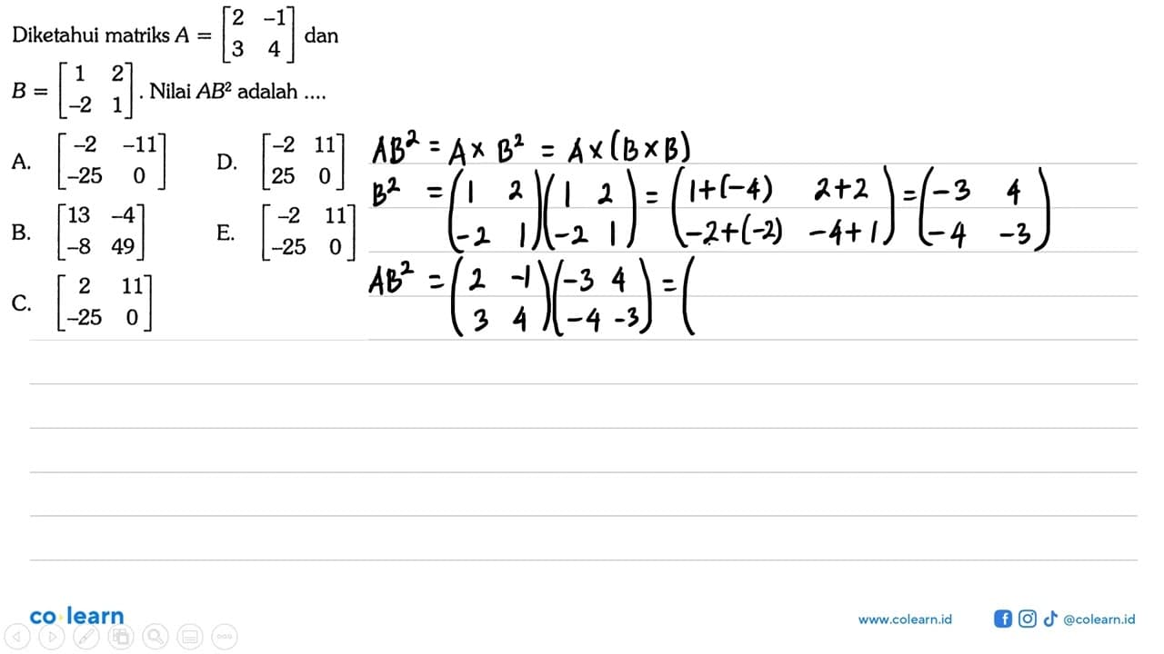 Diketahui matriks A=[2 -1 3 4] dan B=[1 2 -2 1]. Nilai AB^2