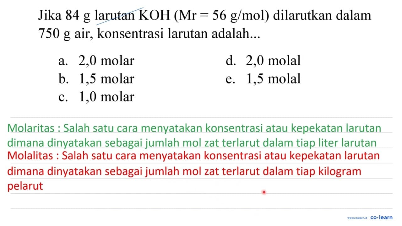 Jika 84 g larutan KOH(Mr=56 g / mol) dilarutkan dalam 750 g