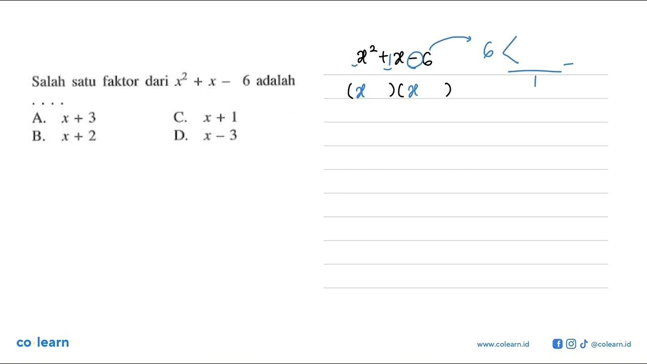 Salah satu faktor dari x^2+x-6 adalah .... A. x+3 C. x+1 B.