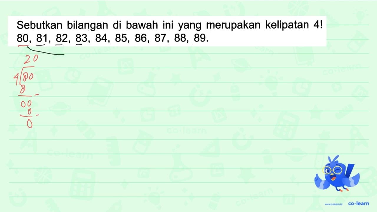 Sebutkan bilangan di bawah ini yang merupakan kelipatan 4!