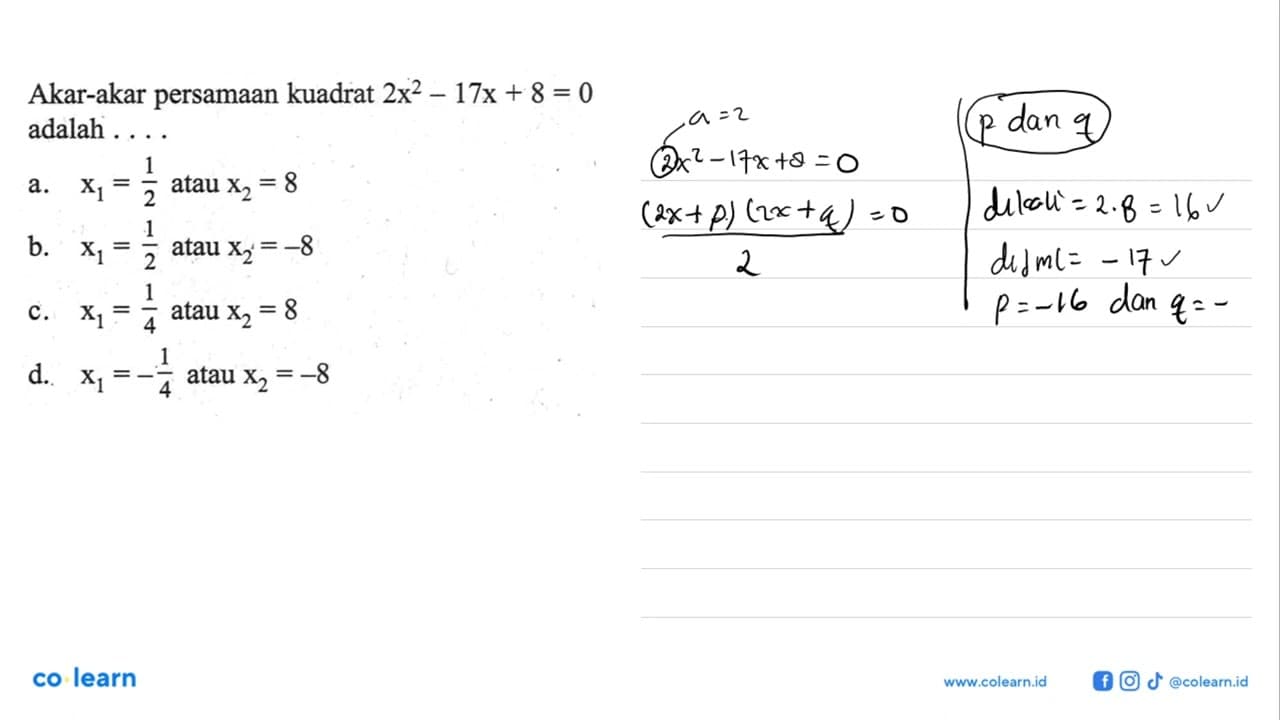 Akar-akar persamaan kuadrat 2x^2 - 17x + 8 = 0 adalah ....