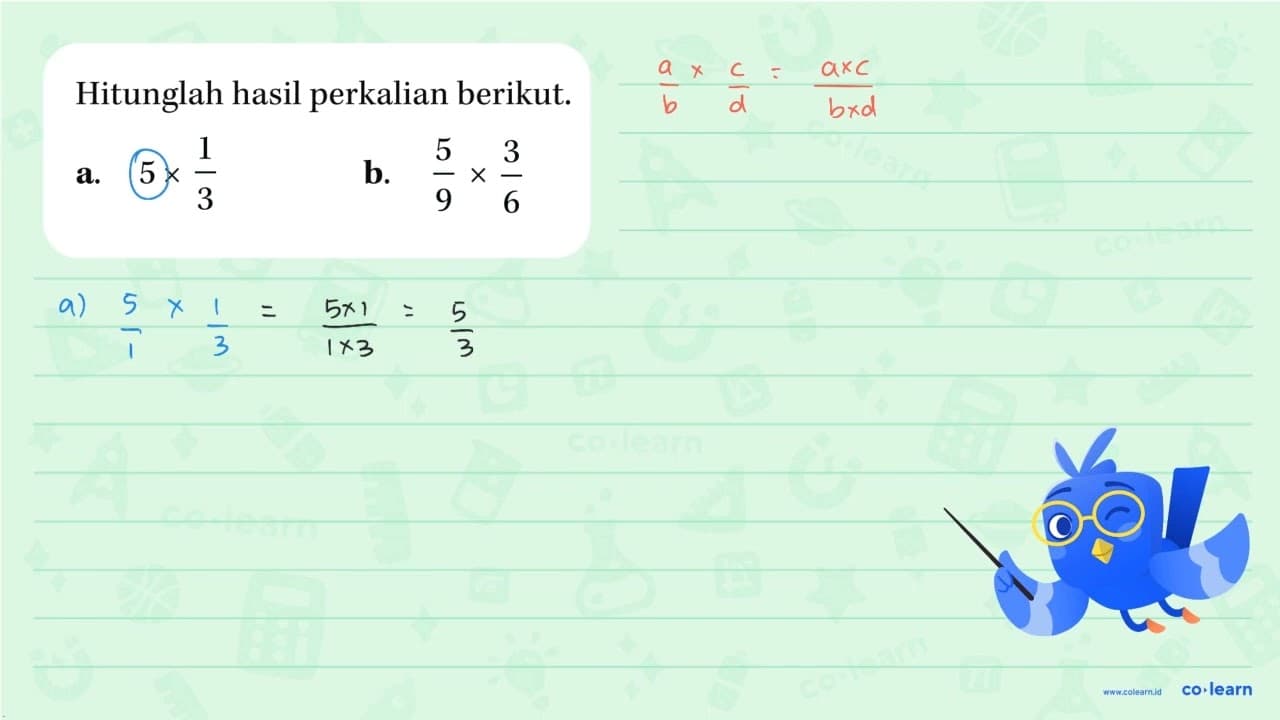 Hitunglah hasil perkalian berikut! a. 5 x 1/3 b. 5/9 x 3/6