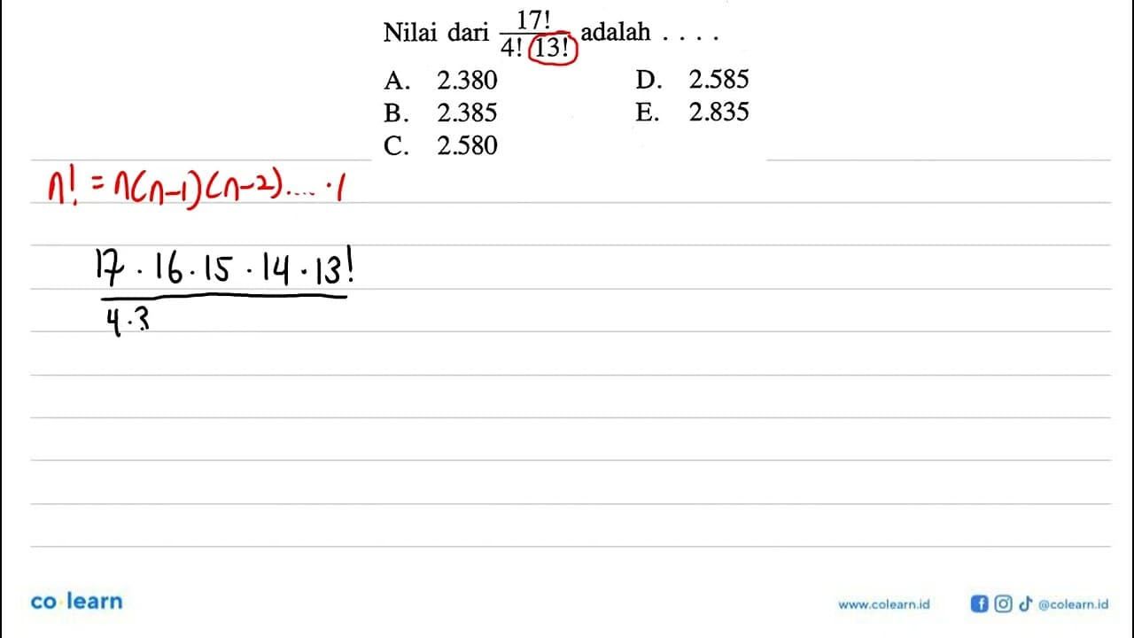 Nilai dari (17!)/(4! 13!) adalah ... A. 2.380 D. 2.585 B.