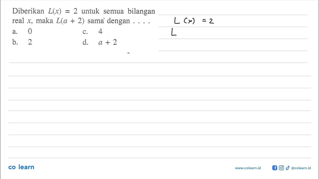 Diberikan L(x) = 2 untuk semua bilangan real x, maka L(a +