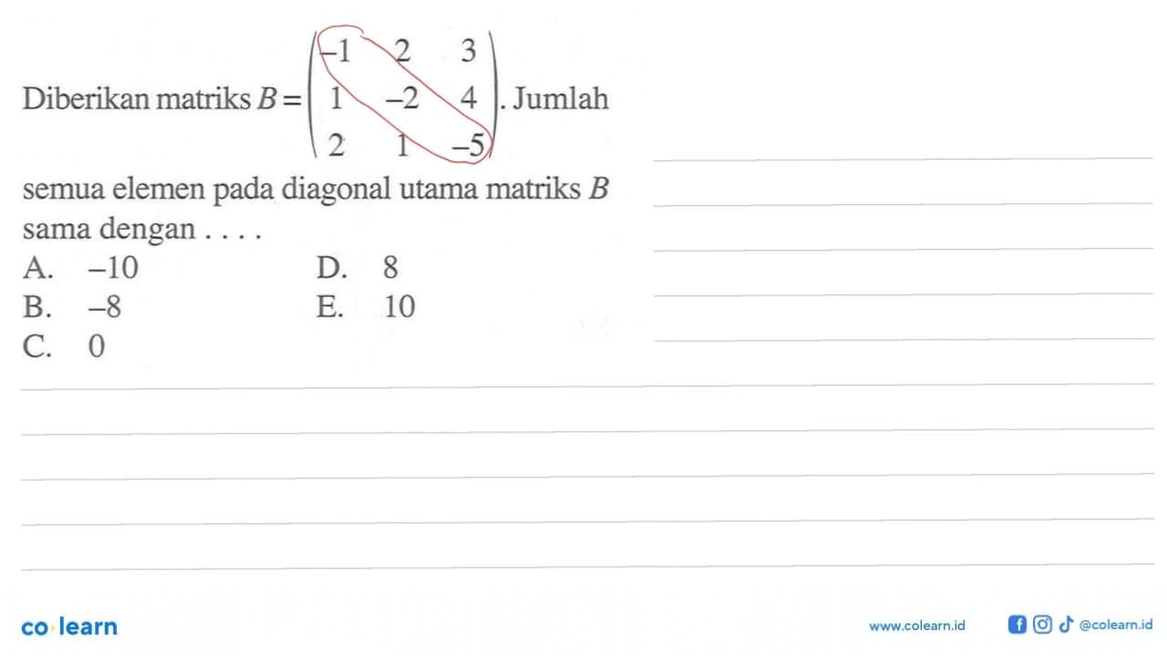 Diberikan matriks B =(-1 2 3 1 -2 4 2 1 -5)Jumlah semua