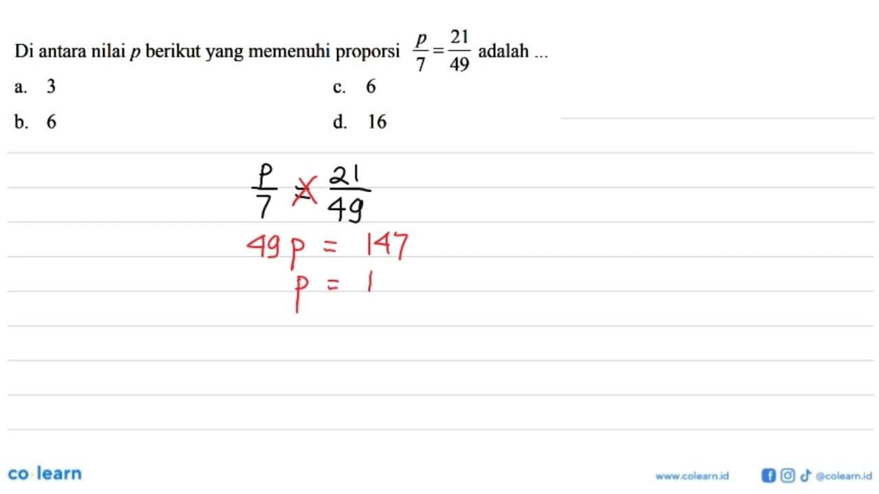 Di antara nilai p berikut yang memenuhi proporsi p/7=21/49