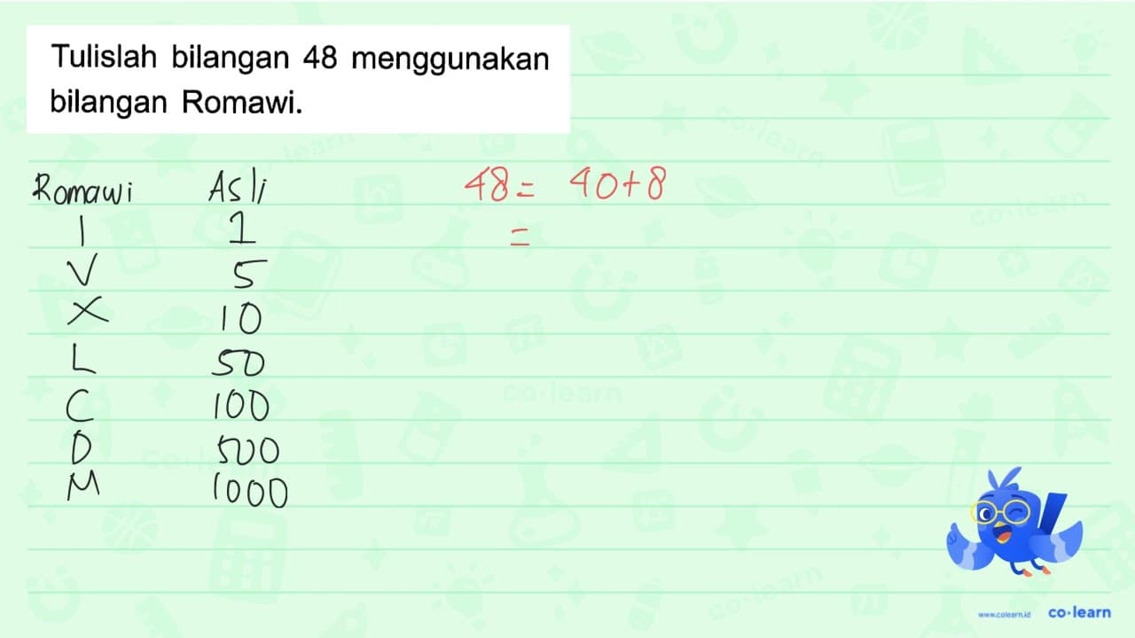 Tulislah bilangan 48 menggunakan bilangan Romawi.