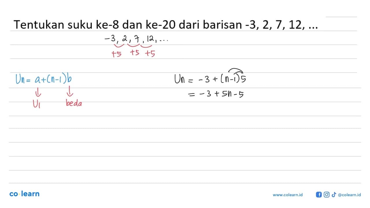 Tentukan suku ke-8 dan ke-20 dari barisan -3, 2, 7, 12, ...