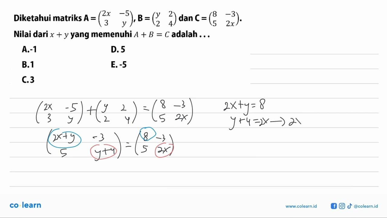 Diketahui matriks A=(2x -5 3 y), B=(y 2 2 4) dan C=(8 -3 5