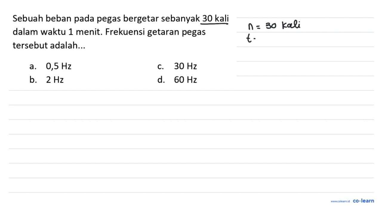 Sebuah beban pada pegas bergetar sebanyak 30 kali dalam