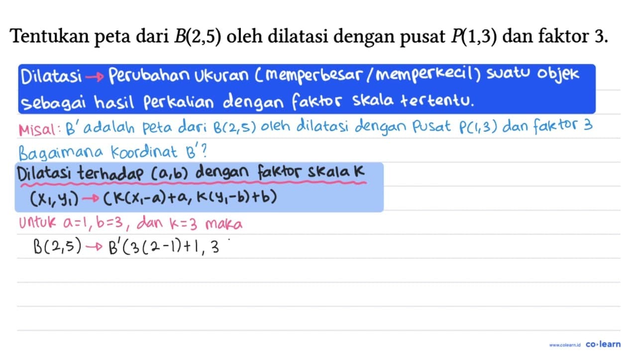 Tentukan peta dari B(2,5) oleh dilatasi dengan pusat P(1,3)