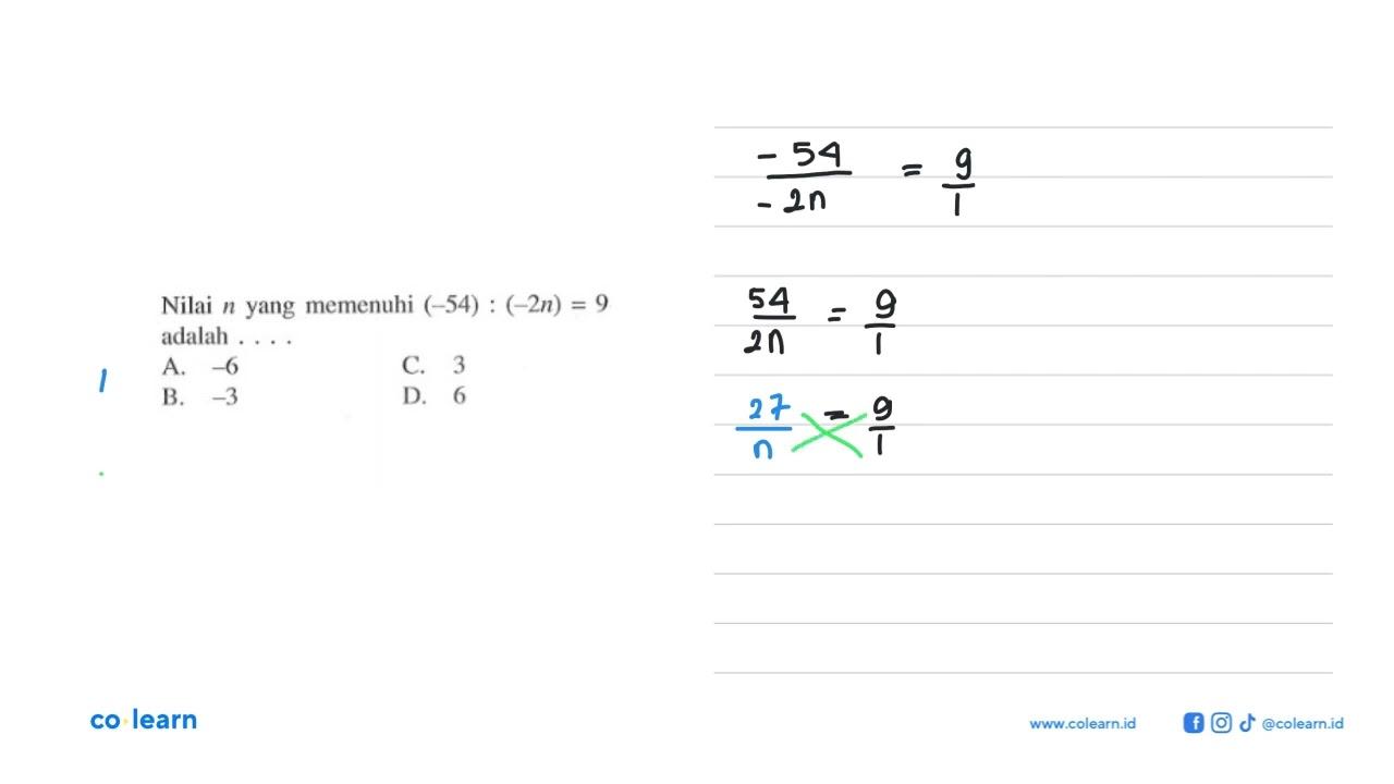 Nilai n yang memenuhi (-54) : (-2n) = 9 adalah.... A. -6 C.