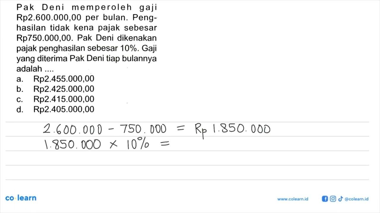 Pak Deni memperoleh gaji Rp2.600.000,00 per bulan.