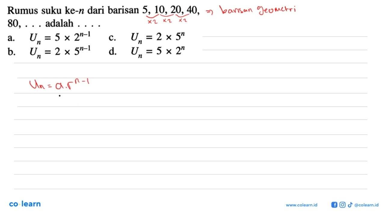 Rumus suku ke-n dari barisan 5, 10, 20,40, 80,.. adalah..
