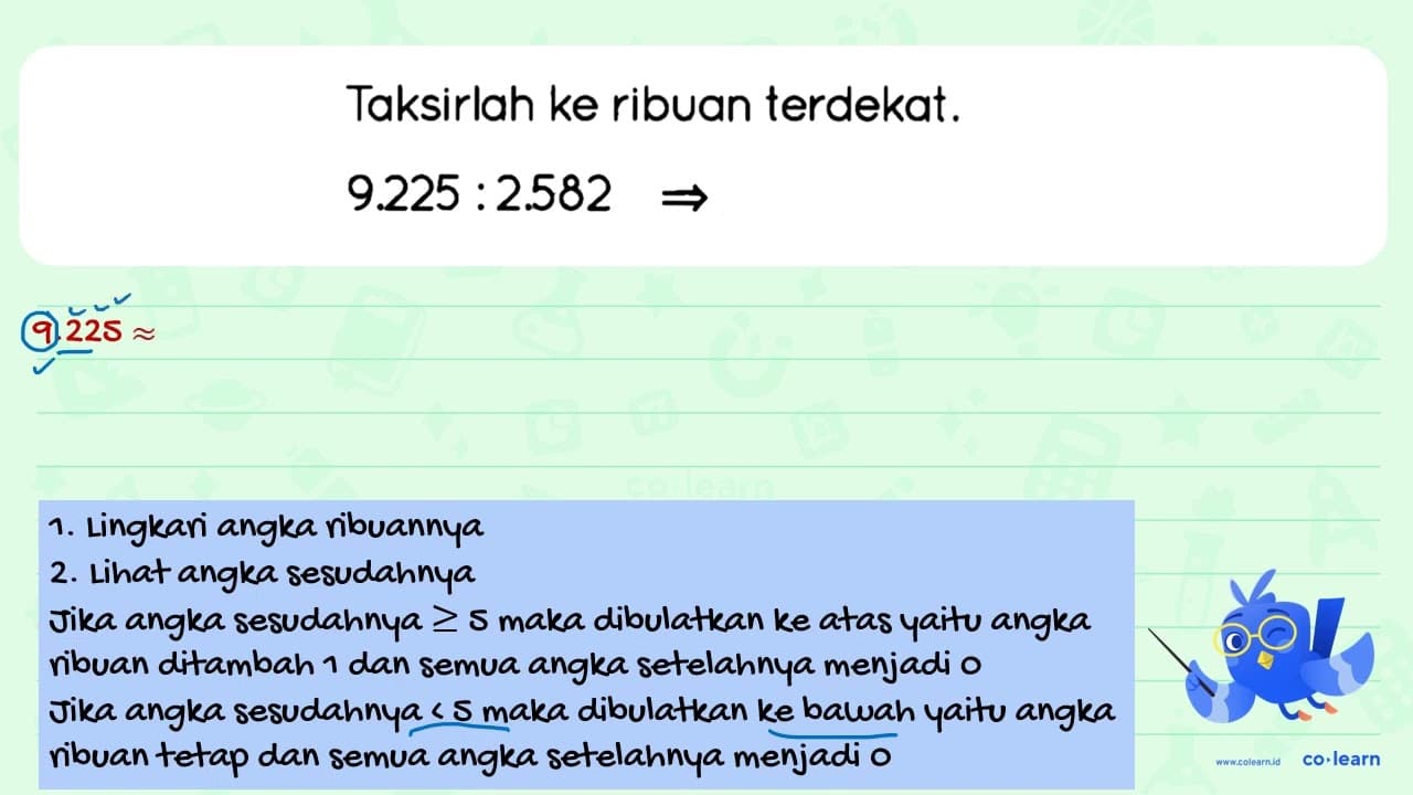 Taksirlah ke ribuan terdekat. 9.225: 2.582 ->