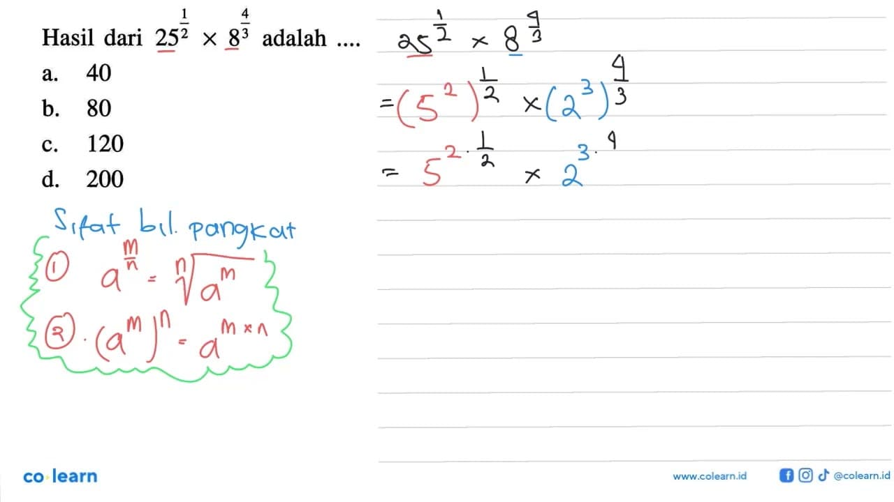 Hasil dari 25^(1/2) x 8^(4/3) adalah .... a. 40 b. 80 c.