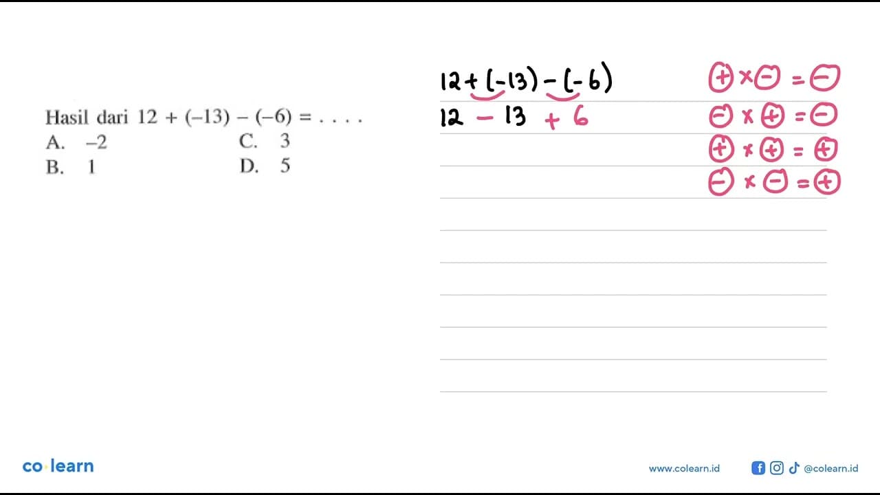 Hasil dari 12 + (-13) - (-6) = ... A. -2 B. 1 C. 3 D. 5