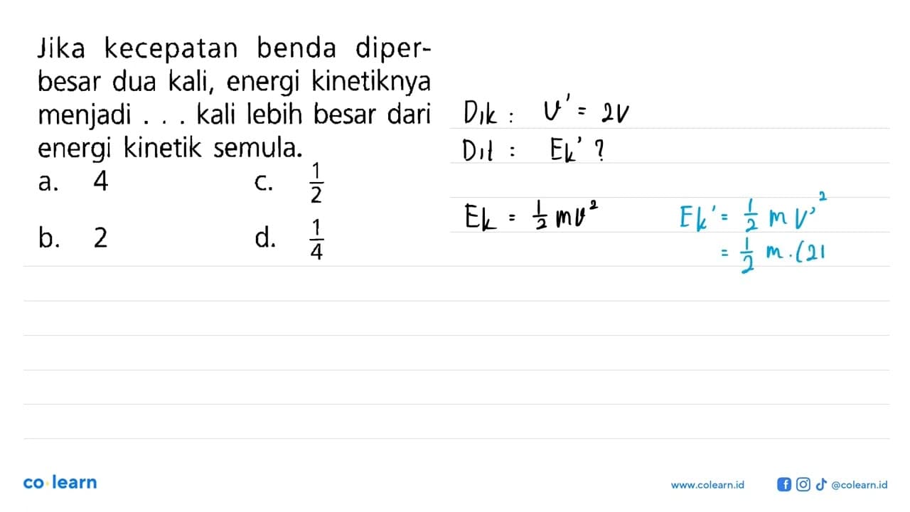 Jika kecepatan benda diper- besar dua kali, energi