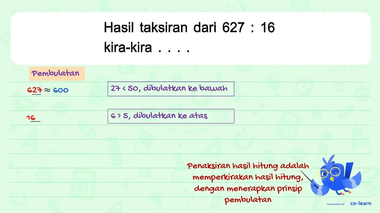 Hasil taksiran dari 627 : 16 kira-kira . . . .