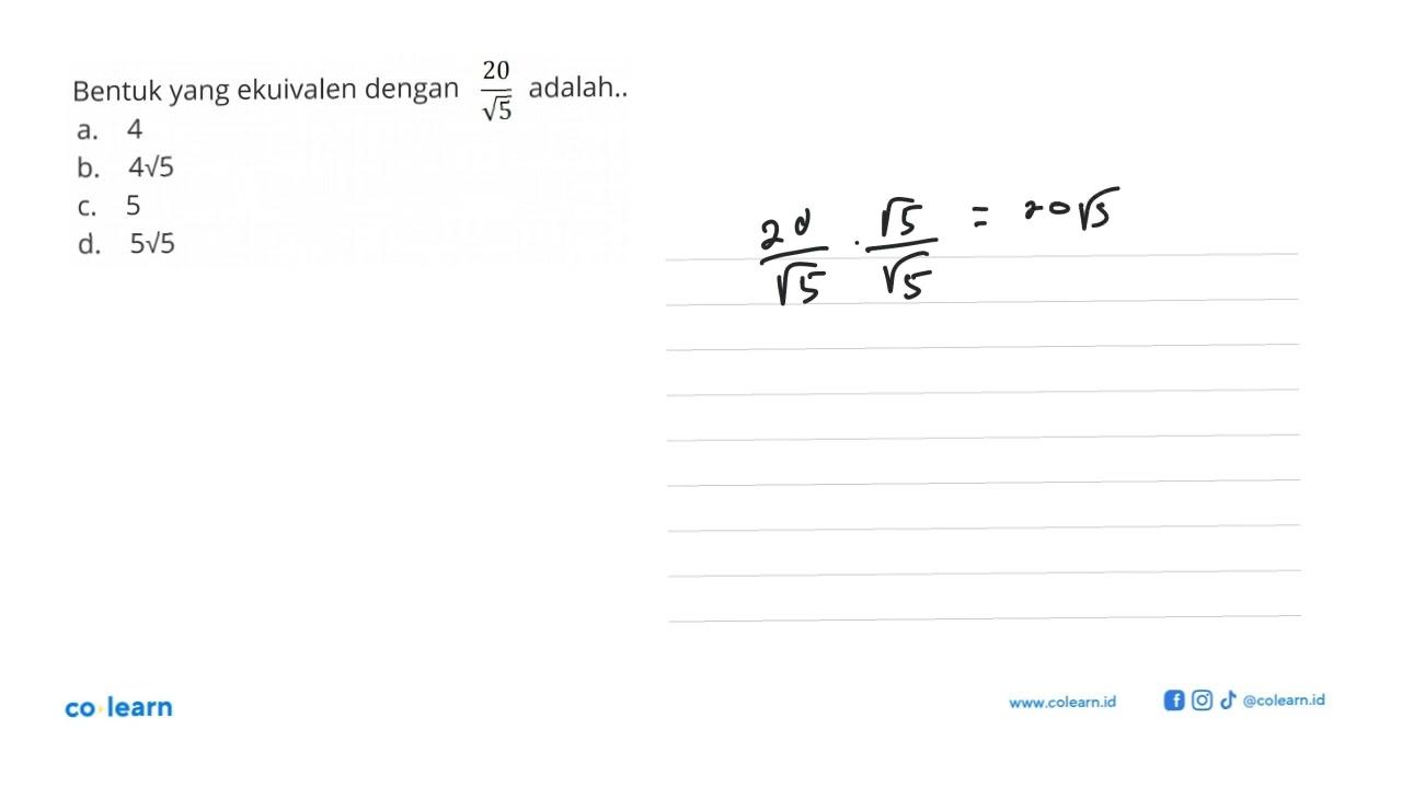 Bentuk yang ekuivalen dengan 20/akar(5) adalah:. a. 4 b.