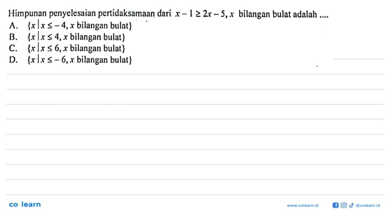 Himpunan penyelesaian pertidaksamaan dari x - 1 >= 2x - 5,