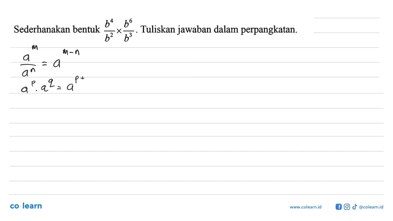 Sederhanakan bentuk (b^4)/(b^2) x (b^6)/(b^3). Tuliskan