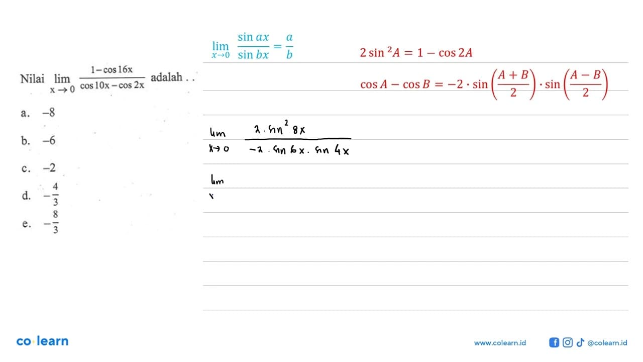 Nilai limit x->0 (1-cos 16x)/(cos 10x-cos 2x) adalah ....