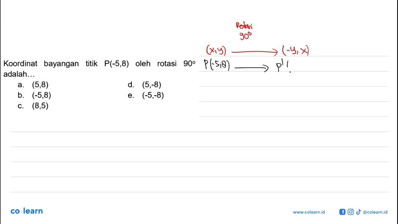 Koordinat bayangan titik P(-5,8) oleh rotasi 90 adalah...