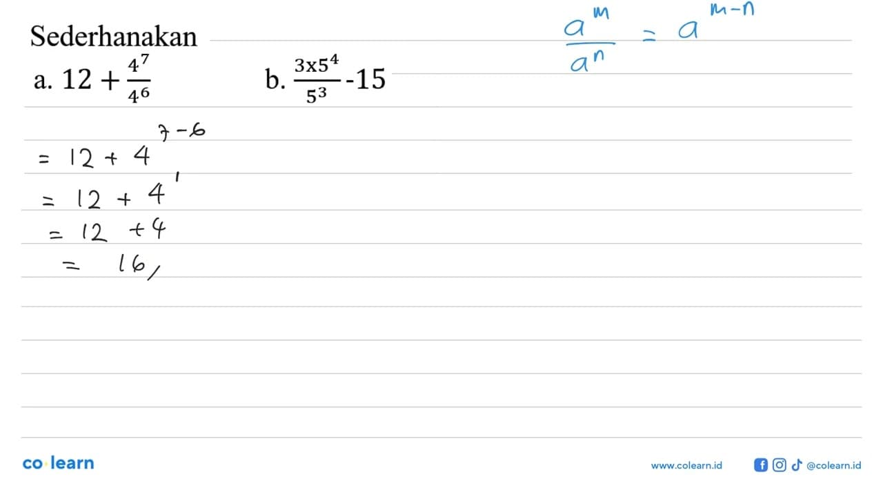 Sederhanakan a. 12+ (4^7/4^6) b. (3x5^4)/5^3 - 15