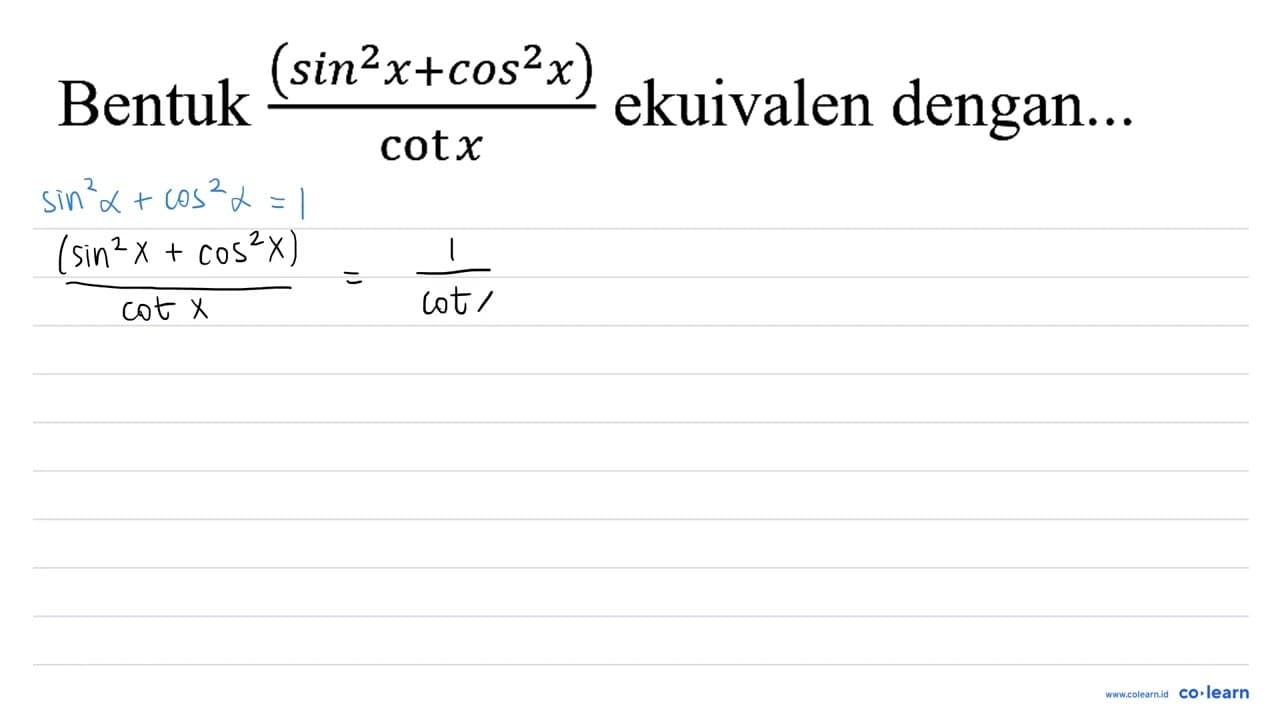 Bentuk ((sin ^(2) x+cos ^(2) x))/(cot x) ekuivalen