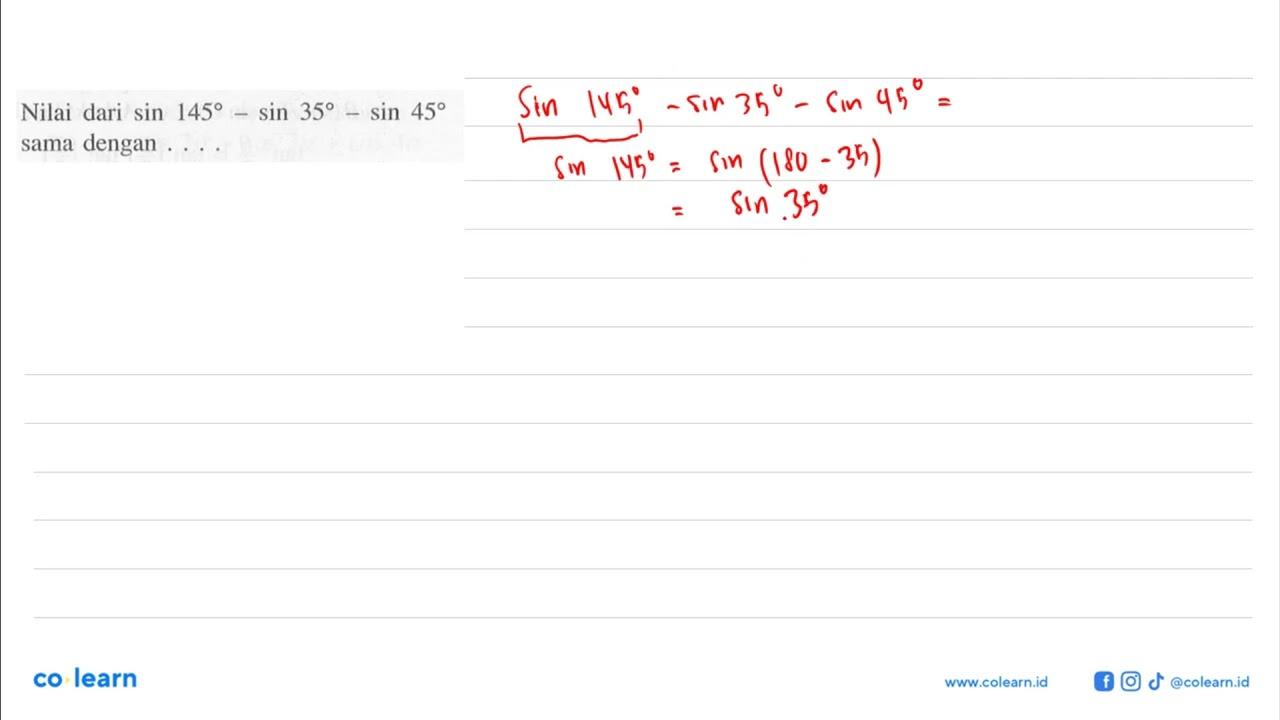 Nilai dari sin145-sin35-sin45 sama dengan ...