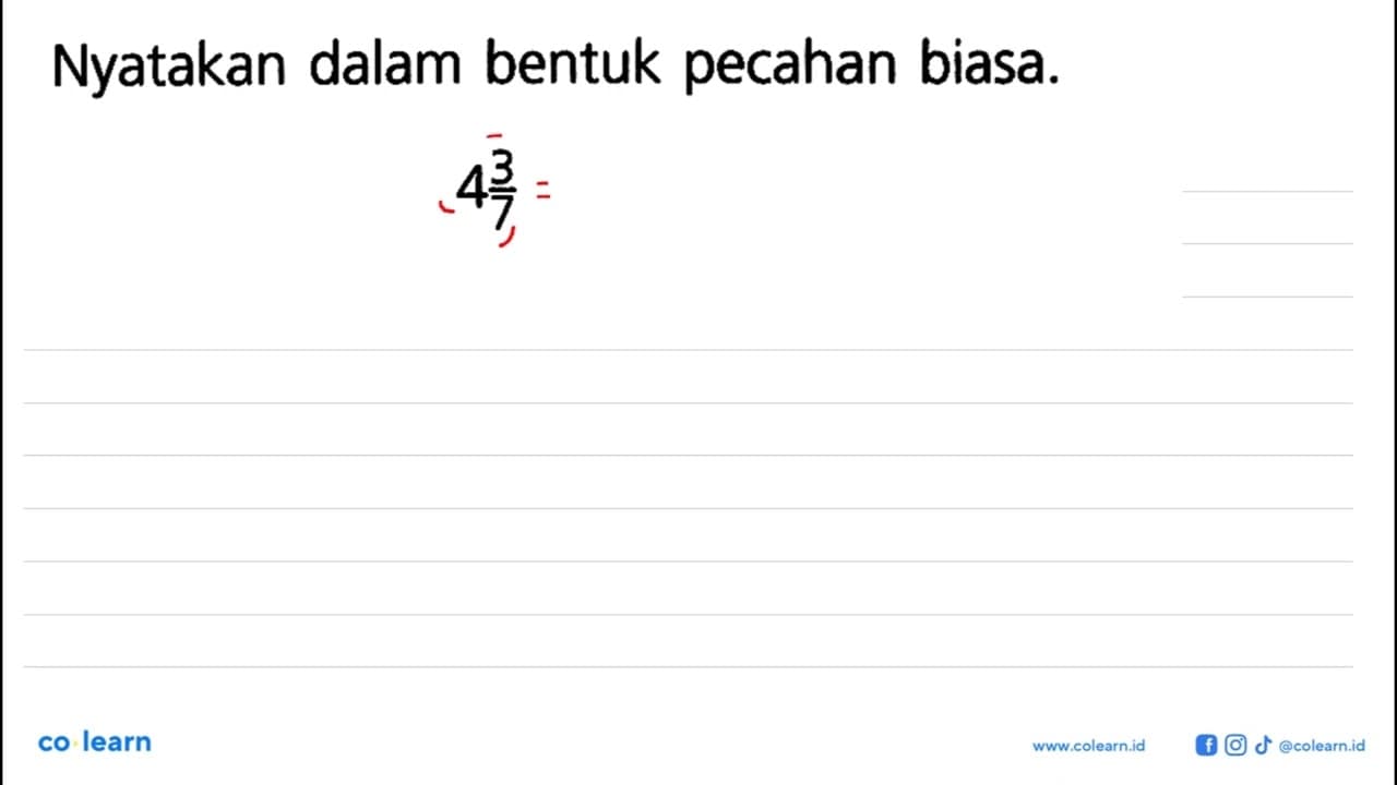 Nyatakan dalam bentuk pecahan biasa. 4 3/7