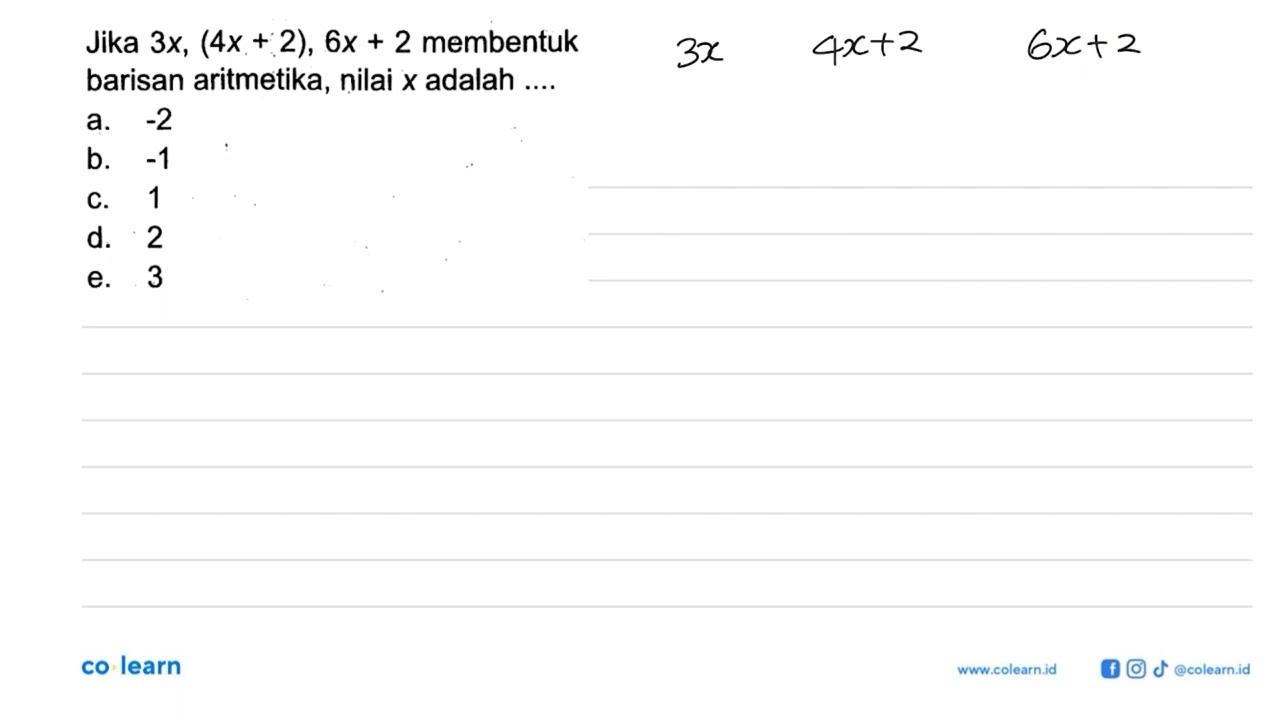 Jika 3 x,(4 x+2), 6 x+2 membentuk barisan aritmetika, nilai