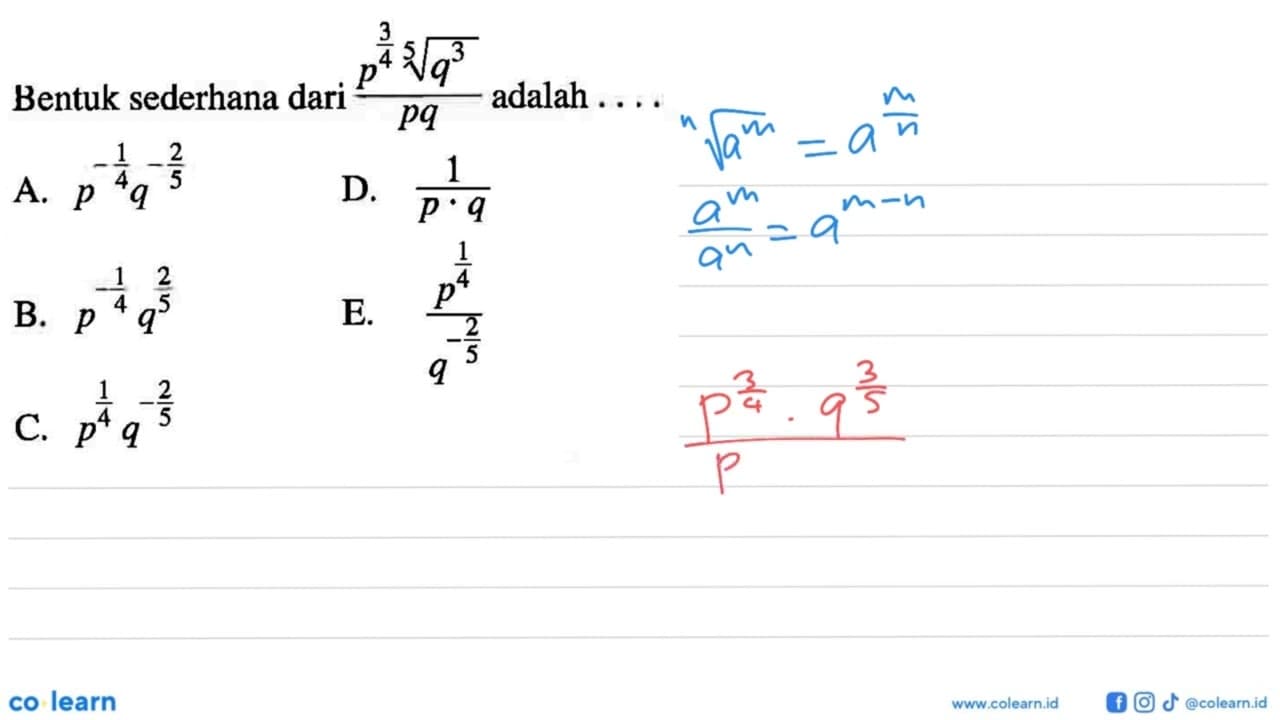 Bentuk sederhana dari p^3/4 adalah a. p^-1/4q^-2/5 b.